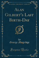 Alan Gilbert's Last Birth-Day (Classic Reprint)