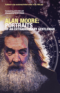 Alan Moore: PORTRAITS OF AN EXTRAORDINARY GENTLEMAN: Conceived and edited by smoky man with assistance from Omar Martini, Gary Spencer Millidge and Angelo Secci