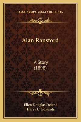Alan Ransford: A Story (1898) - Deland, Ellen Douglas, and Edwards, Harry C (Illustrator)
