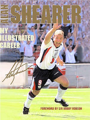 Alan Shearer - My Illustrated Career - Shearer, Alan, and Harrison, Dave, and Robson, Sir Bobby (Foreword by)