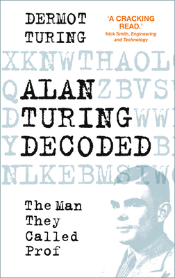 Alan Turing Decoded: The Man They Called Prof - Turing, Dermot