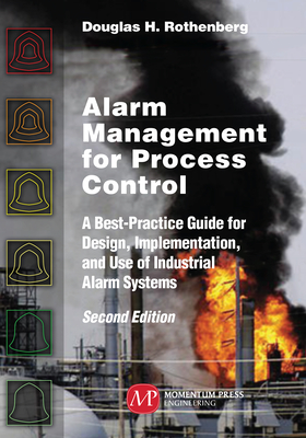 Alarm Management for Process Control: A Best-Practice Guide for Design, Implementation, and Use of Industrial Alarm Systems - Rothenberg, Douglas H