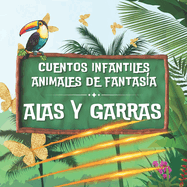 Alas y Garras: Cuentos Infantiles de Animales Fantasa: Encantos y Aventuras Nocturnas: Fbulas de Amistad y Amor entre Seres Fantsticos para los Pequeos Soadores, fabulas para nios