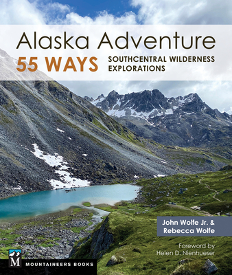 Alaska Adventure 55 Ways: Southcentral Wilderness Explorations - Wolfe, John, and Wolfe, Rebecca