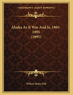 Alaska as It Was and Is, 1865-1895 (1895)