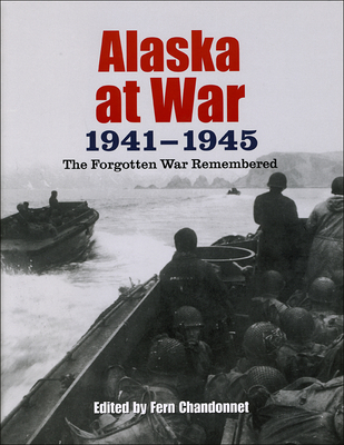 Alaska at War, 1941-1945: The Forgotten War Remembered - Chandonnet, Fern (Editor)