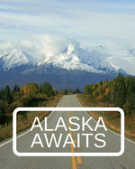 Alaska Awaits: Trip Planner & Travel Journal Notebook To Plan Your Next Vacation In Detail Including Itinerary, Checklists, Calendar, Flight, Hotels & more