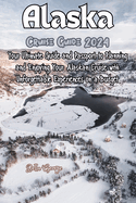 Alaska Cruise Guide 2024: Your Passport to Planning and Enjoying Your Alaskan Cruise with Unforgettable Experiences on a Budget