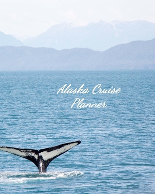 Alaska Cruise Planner: Notebook and Journal for Planning and Organizing Your Next five Cruising Adventures - Johnson, Don