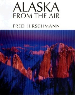 Alaska from the Air - Hirschmann, Fred (Photographer)