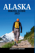 Alaska Hiking Guide 2025: Discover the Ultimate Hiking Routes from Glaciers to Forests in the Last Frontier