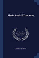 Alaska Land Of Tomorrow