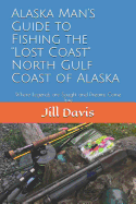 Alaska Man's Guide to Fishing the "lost Coast" of Alaska: Where Legends Are Sought and Dreams Come True