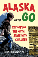 Alaska on the Go: Exploring the 49th State with Children