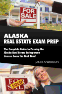 Alaska Real Estate Exam Prep: The Complete Guide to Passing the Alaska Real Estate Salesperson License Exam the First Time!