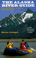 Alaska River Guide: Canoeing, Kayaking, and Rafting in the Last Frontier - Jettmar, Karen