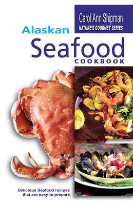 Alaska Seafood Cookbook: Nature's Gourmet Series - Shipman, Carol Ann