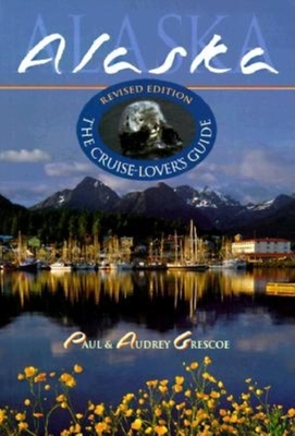 Alaska: The Cruise-Lover's Guide - Grescoe, Paul, and Grescoe, Audrey