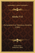 Alaska V12: Enchytaeids and Tubicolous Annelids (1904)