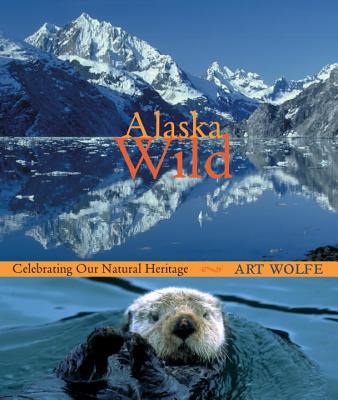 Alaska Wild: Celebrating Our Natural Heritage - Wolfe, Art (Photographer)