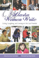 Alaska Women Write: Living, Laughing, and Loving on the Last Frontier