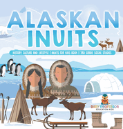 Alaskan Inuits - History, Culture and Lifestyle. inuits for Kids Book 3rd Grade Social Studies