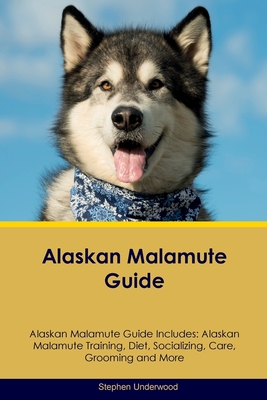 Alaskan Malamute Guide Alaskan Malamute Guide Includes: Alaskan Malamute Training, Diet, Socializing, Care, Grooming, Breeding and More - Underwood, Stephen