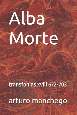 Alba Morte: transfonias xviii 672-703 - Manchego, Arturo