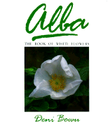 Alba: The Book of White Flowers - Brown, Deni, and Miller, and Bown, Deni