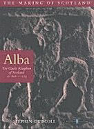 Alba: The Gaelic Kingdom of Scotland AD 800-1124