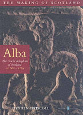Alba: The Gaelic Kingdom of Scotland AD 800-1124 - Driscoll, Stephen T., and Historic Scotland