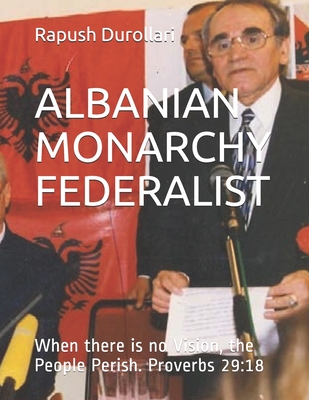 Albanian Monarchy Federalist: When there is no Vision, the People Perish. Proverbs 29:18 - Glasner, Debra, and Durollari, Rapush