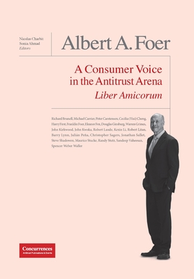 Albert A. Foer Liber Amicorum: A Consumer Voice in the Antitrust Arena - Charbit, Nicolas (Editor), and Moss, Diana (Foreword by), and Lande, Robert H (Introduction by)