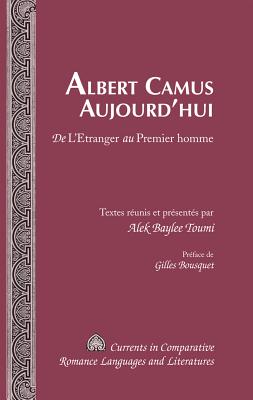 Albert Camus Aujourd'hui: De "L'Etranger" au "Premier homme"- Pr?face de Gilles Bousquet - Alvarez-Detrell, Tamara, and Paulson, Michael G, and Toumi, Alek Baylee (Editor)