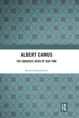 Albert Camus: The Unheroic Hero of Our Time - Jahanbegloo, Ramin