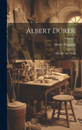 Albert Drer: His Life And Work; Volume 1