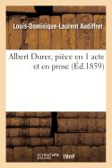 Albert Durer, Pi?ce En 1 Acte Et En Prose