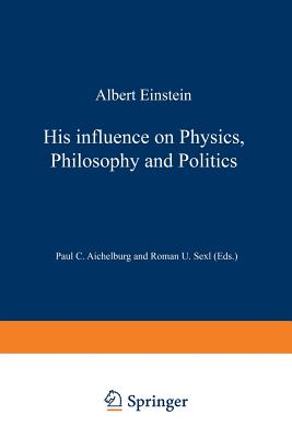 Albert Einstein: His Influence on Physics, Philosophy and Politics - Aichelburg, Peter C (Editor), and Sexl, Roman U (Editor)