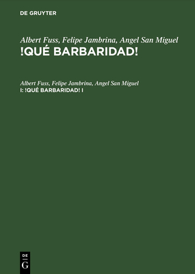 Albert Fuss; Felipe Jambrina; Angel San Miguel: !Que Barbaridad!. I - Fuss, Albert, and Jambrina, Felipe, and San Miguel, Angel