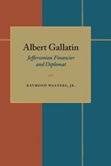 Albert Gallatin: Jeffersonian Financier and Diplomat