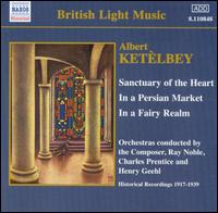 Albert Ketlbey: Sanctuary of the Heart; In a Persian Market; In a Fairy Realm - Albert Sandler (violin); Albert W. Ketlbey (piano); Dennis Noble (baritone); Herbert Dawson (organ);...