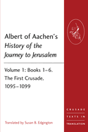 Albert of Aachen's History of the Journey to Jerusalem: Volume 1: Books 1-6. The First Crusade, 1095-1099