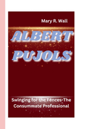 Albert Pujols: Swinging for the Fences-The Consummate Professional