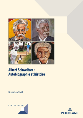 Albert Schweitzer: Autobiographie Et R?alit? Historique - Grunewald, Michel (Editor), and Moll, Sebastian