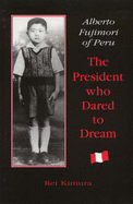 Alberto Fujimori of Peru : the president who dared to dream