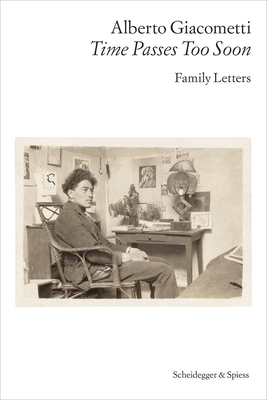 Alberto Giacometti-Time Passes Too Soon: Family Letters - Alberto Giacometti Foundation (Editor), and Crescenzo, Casimiro Di (Contributions by), and Price, Alta L. (Translated by)