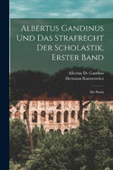 Albertus Gandinus und das Strafrecht der Scholastik, Erster Band: Die Praxis
