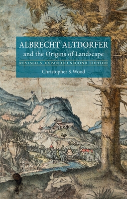 Albrecht Altdorfer and the Origins of Landscape - Wood, Christopher S.