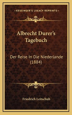 Albrecht Durer's Tagebuch: Der Reise in Die Niederlande (1884) - Leitschuh, Friedrich (Editor)