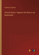 Albrecht Durers Tagebuch Der Reise in Die Niederlande